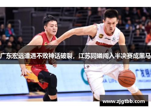 广东宏远遭遇不败神话破裂，江苏同曦闯入半决赛成黑马