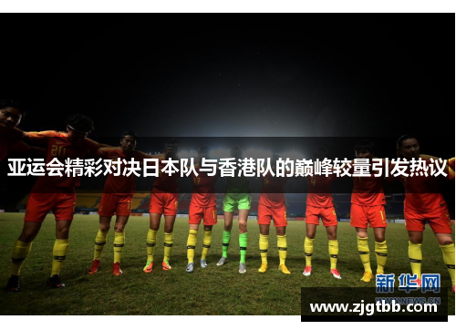 亚运会精彩对决日本队与香港队的巅峰较量引发热议