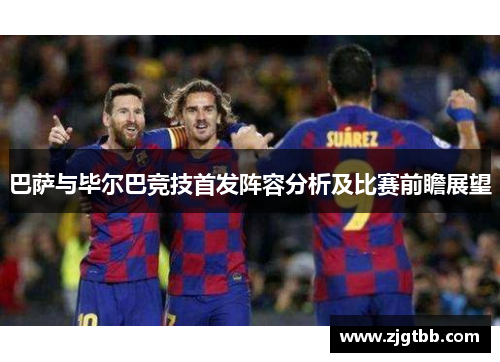 巴萨与毕尔巴竞技首发阵容分析及比赛前瞻展望